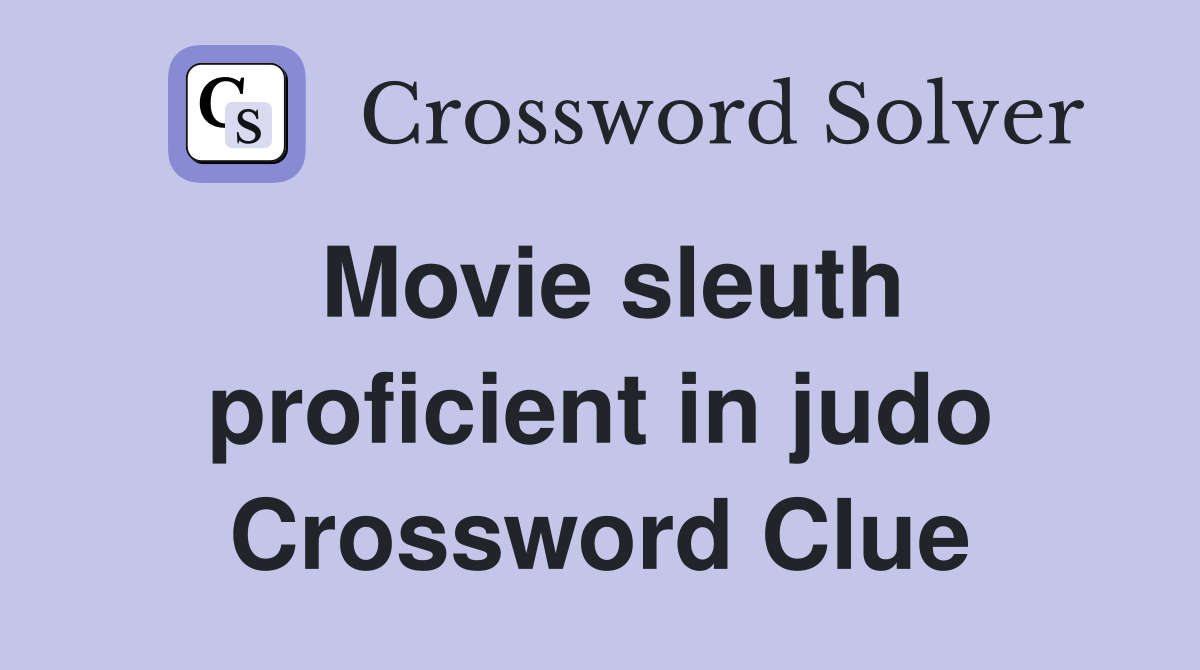 Movie sleuth proficient in judo Crossword Clue