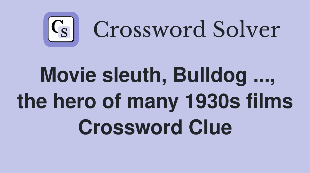 Movie sleuth, Bulldog ..., the hero of many 1930s films Crossword Clue