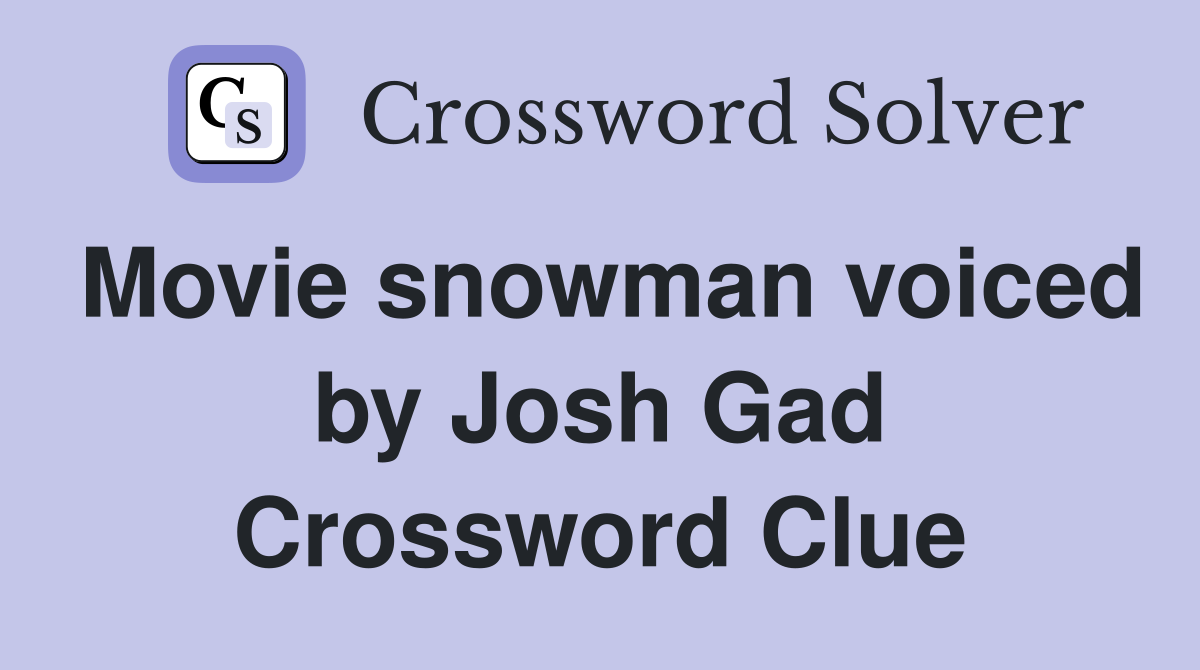 Movie snowman voiced by Josh Gad Crossword Clue