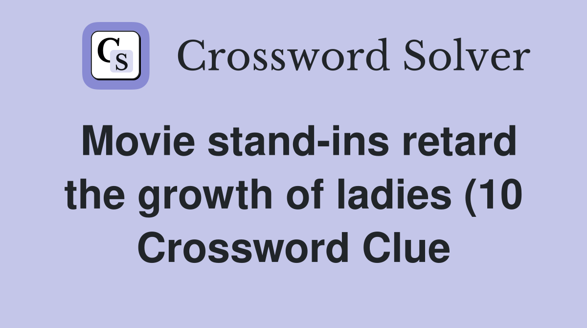 Movie stand ins retard the growth of ladies (10) Crossword Clue Movie stand ins retard the growth of ladies (10) Crossword Clue