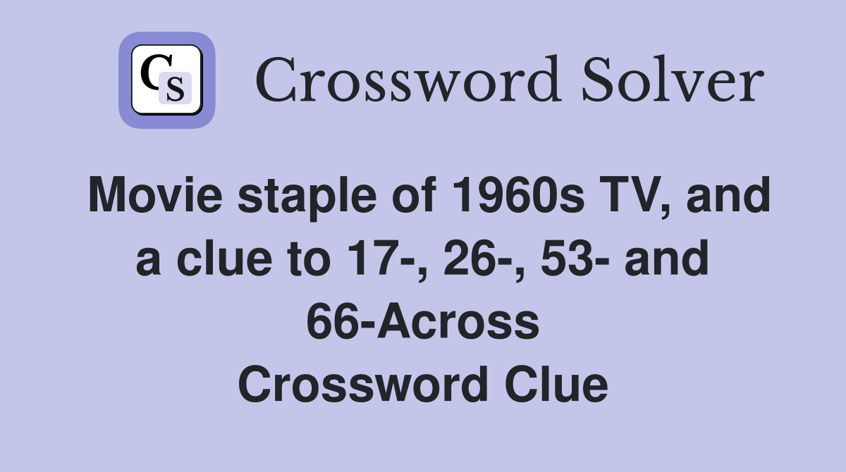 Movie staple of 1960s TV, and a clue to 17-, 26-, 53- and 66-Across Crossword Clue