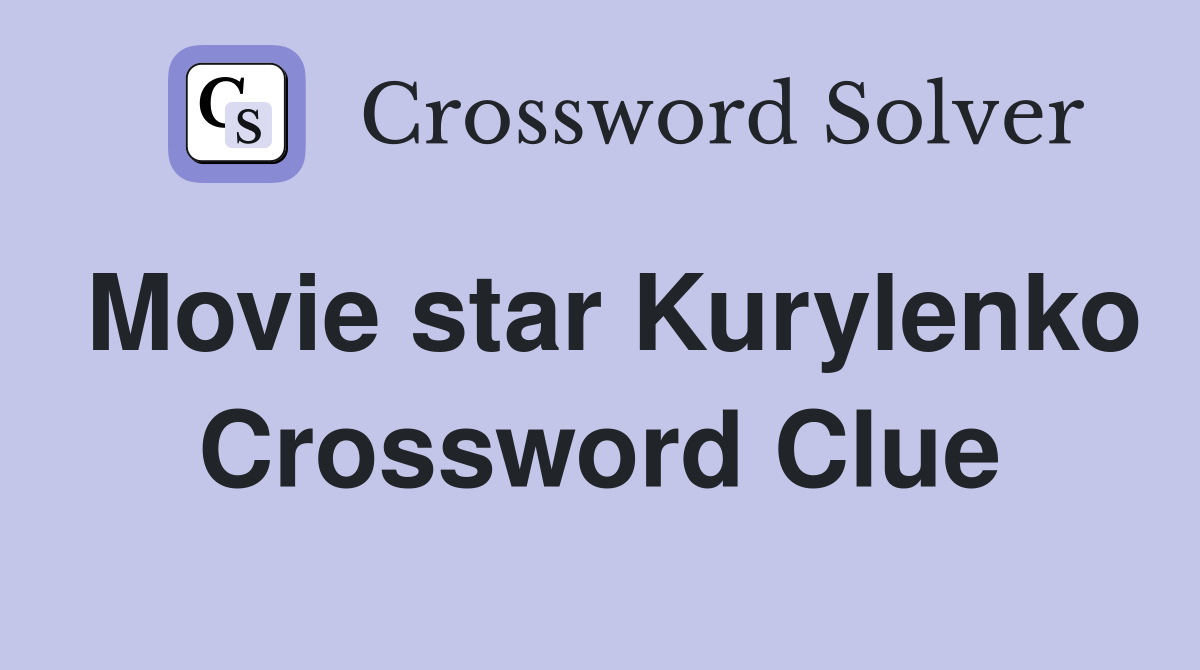 Movie star Kurylenko Crossword Clue
