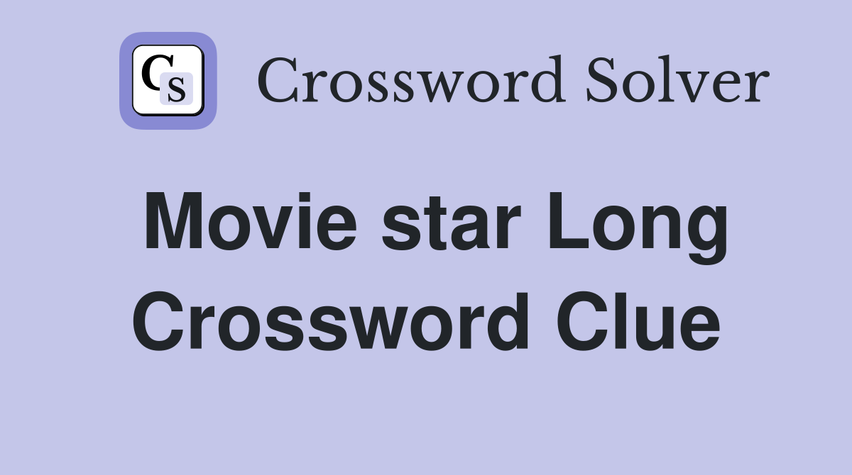 Movie star Long Crossword Clue