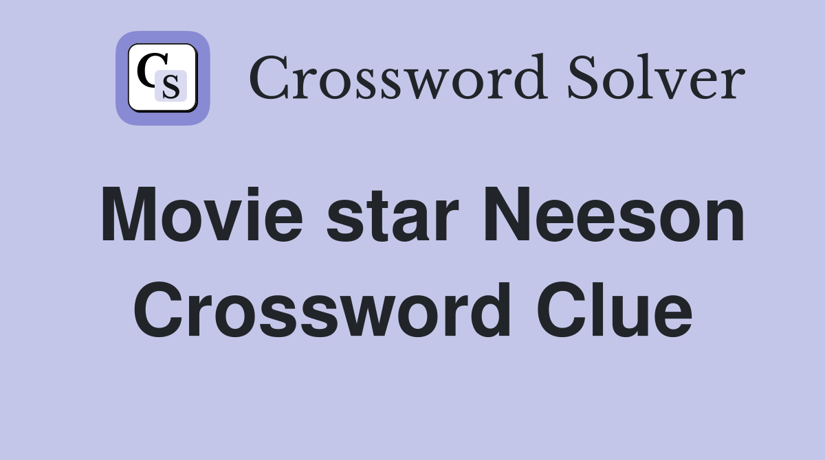 Movie star Neeson Crossword Clue