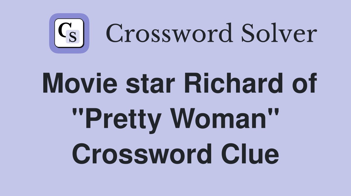 Movie star Richard of "Pretty Woman" Crossword Clue