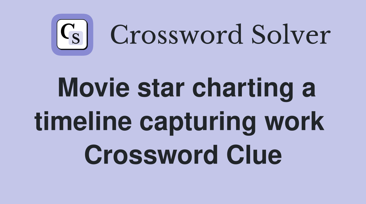Movie star charting a timeline capturing work  Crossword Clue