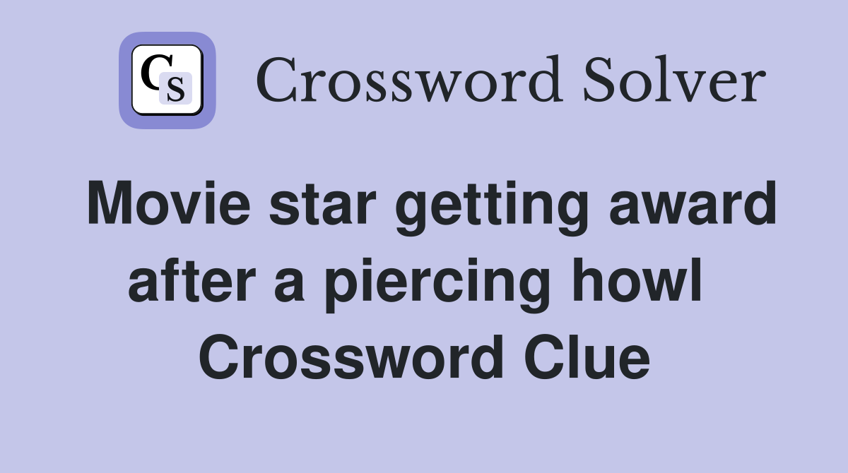 Movie star getting award after a piercing howl  Crossword Clue