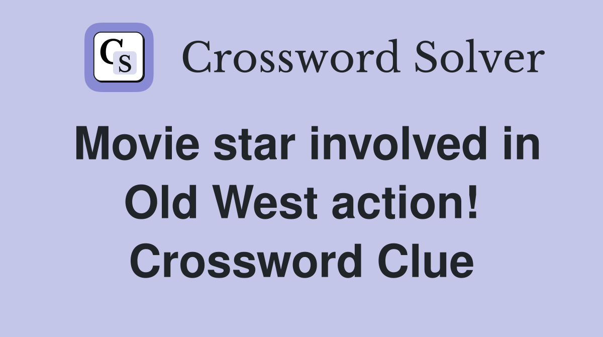 Movie star involved in Old West action! Crossword Clue