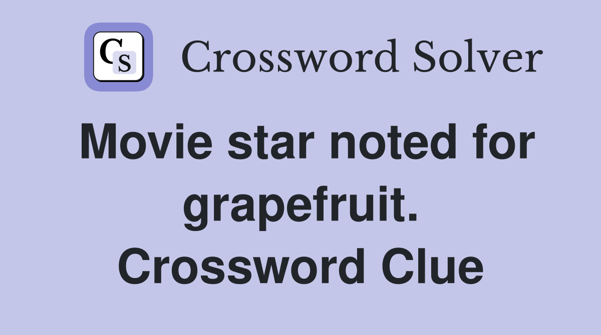Movie star noted for grapefruit. Crossword Clue