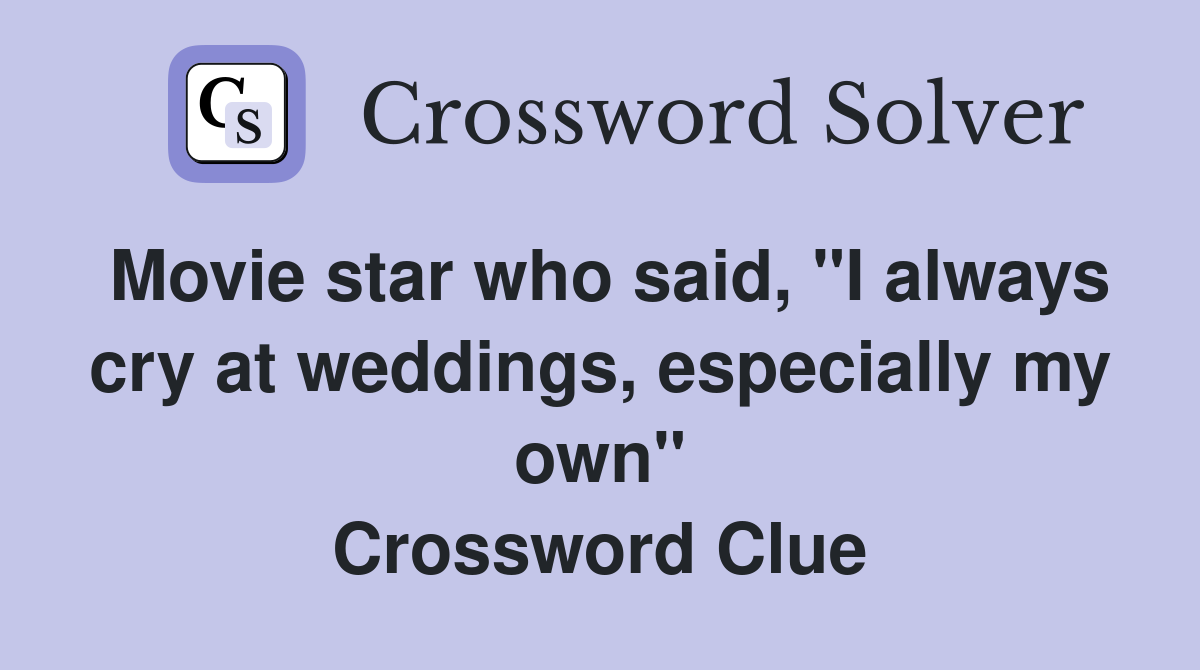 Movie star who said, "I always cry at weddings, especially my own" Crossword Clue