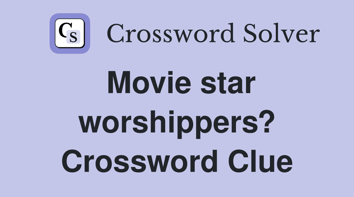 Movie star worshippers? Crossword Clue