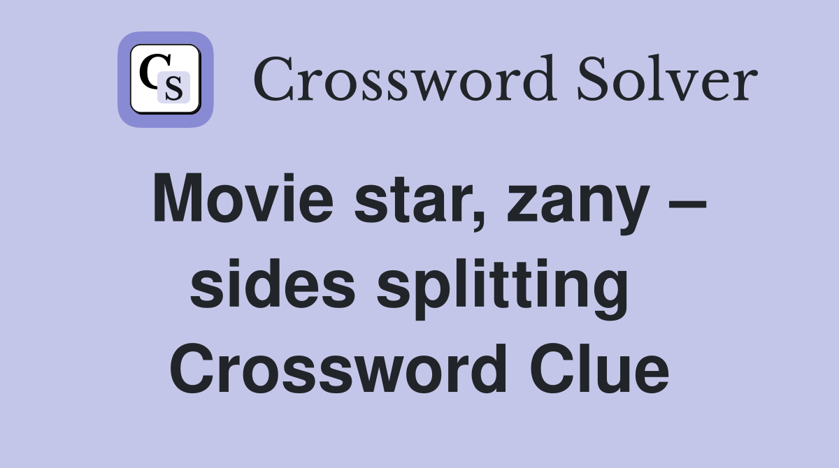 Movie star, zany – sides splitting  Crossword Clue