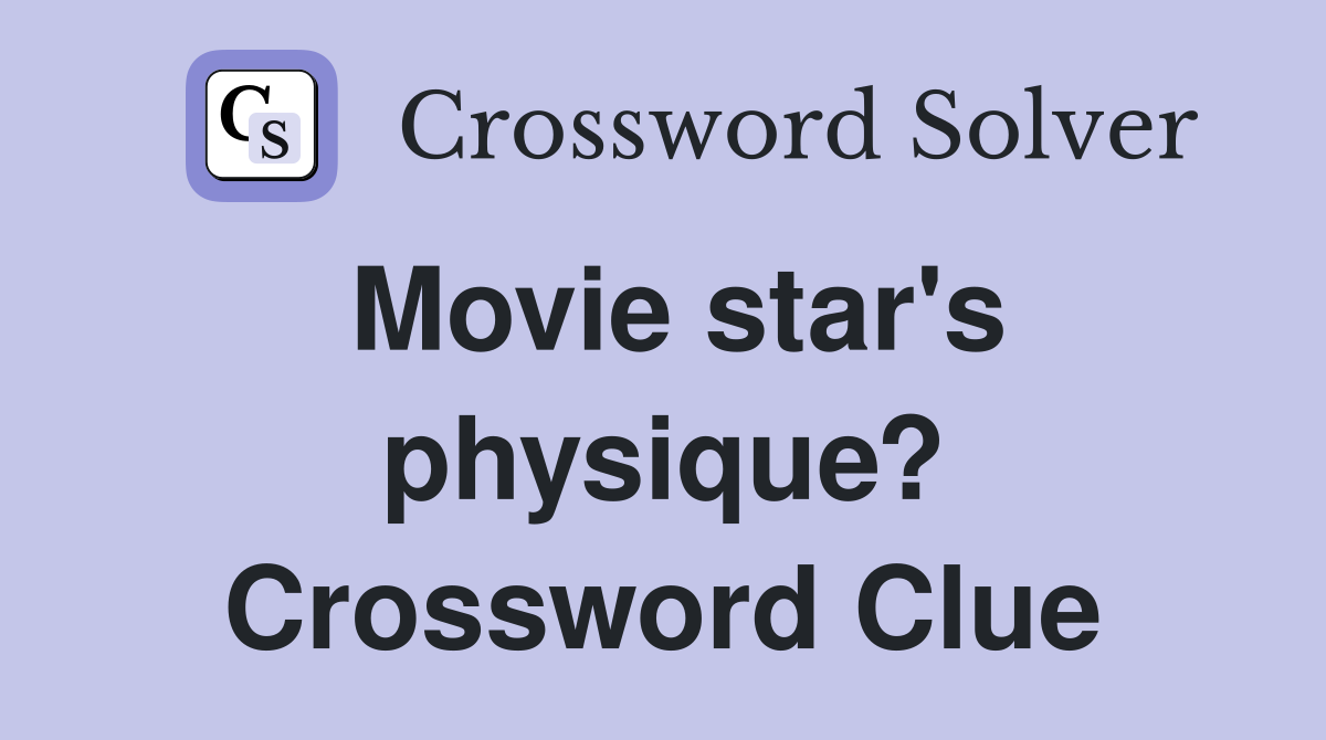 Movie star's physique? Crossword Clue