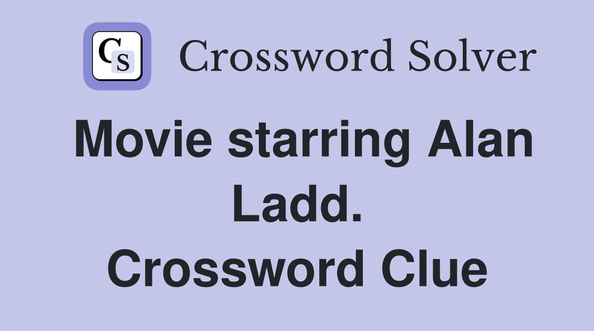 Movie starring Alan Ladd. Crossword Clue