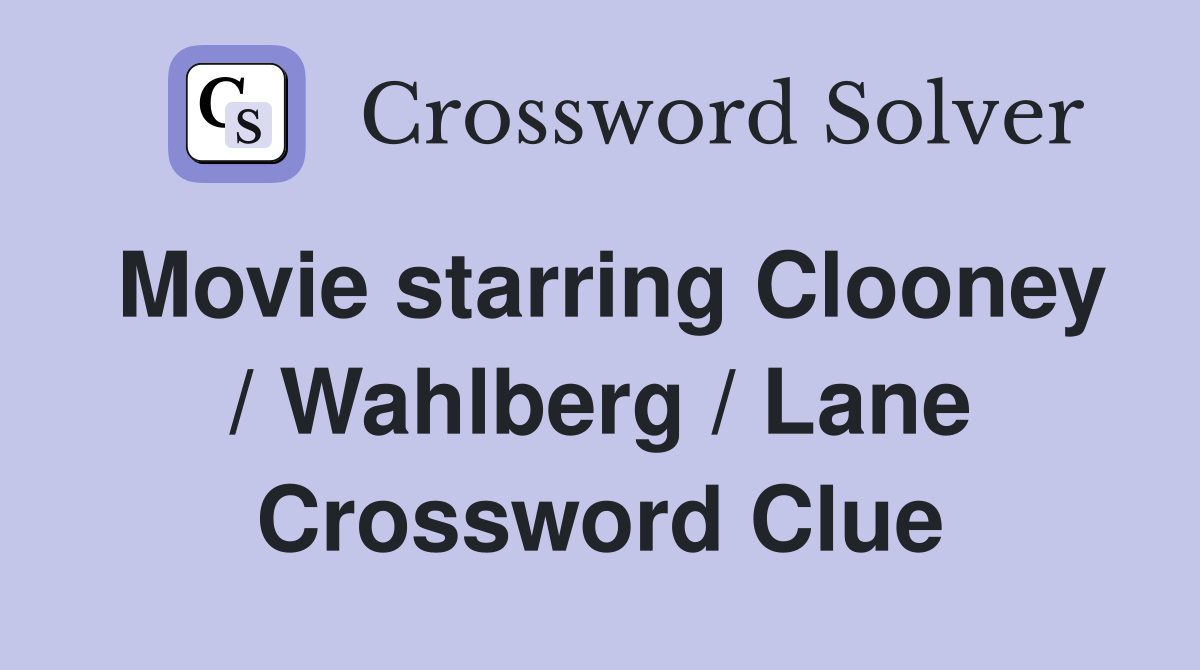 Movie starring Clooney / Wahlberg / Lane Crossword Clue