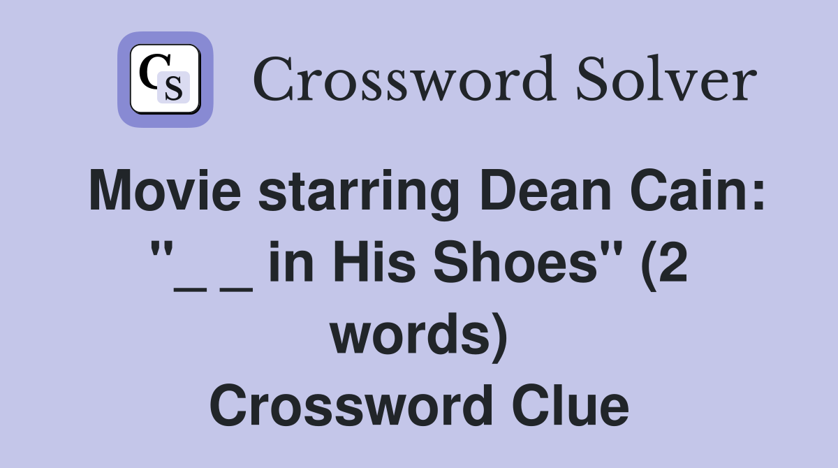 Movie starring Dean Cain: "_ _ in His Shoes" (2 words) Crossword Clue