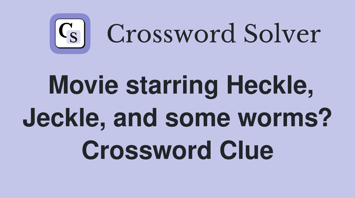 Movie starring Heckle, Jeckle, and some worms? Crossword Clue