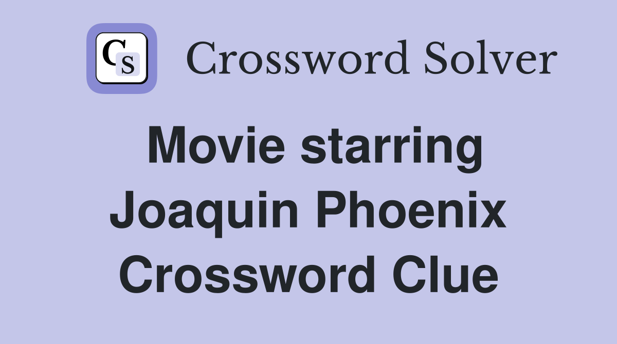 Movie starring Joaquin Phoenix Crossword Clue