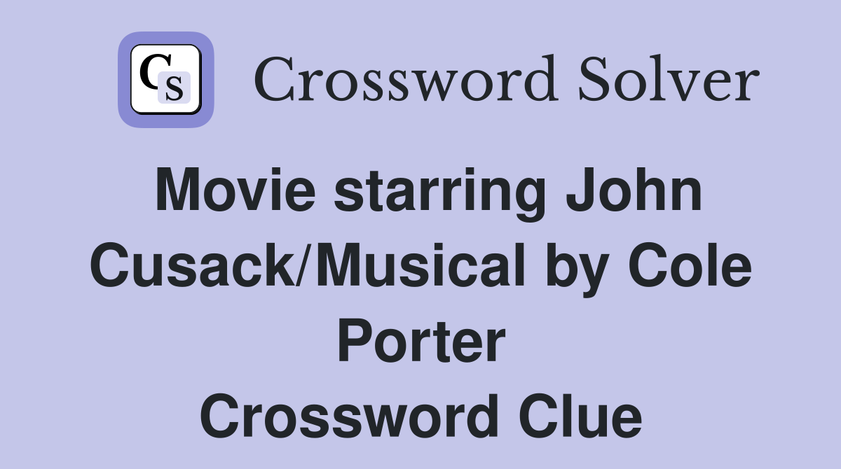 Movie starring John Cusack/Musical by Cole Porter Crossword Clue