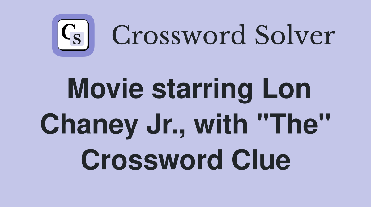 Movie starring Lon Chaney Jr., with "The" Crossword Clue