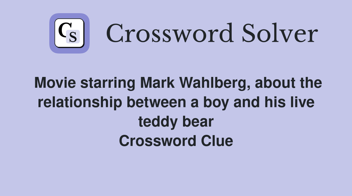 Movie starring Mark Wahlberg, about the relationship between a boy and his live teddy bear Crossword Clue