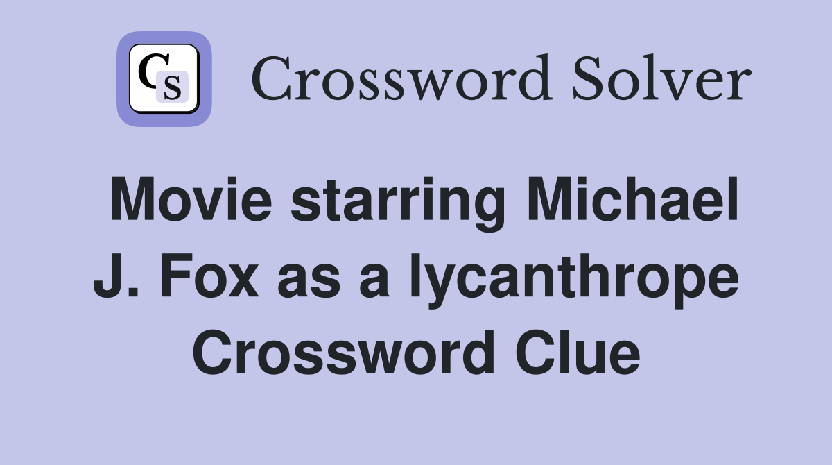 Movie starring Michael J. Fox as a lycanthrope Crossword Clue