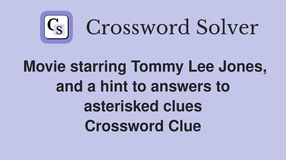 Movie starring Tommy Lee Jones, and a hint to answers to asterisked clues Crossword Clue