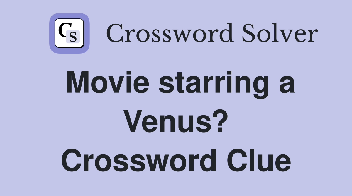 Movie starring a Venus? Crossword Clue