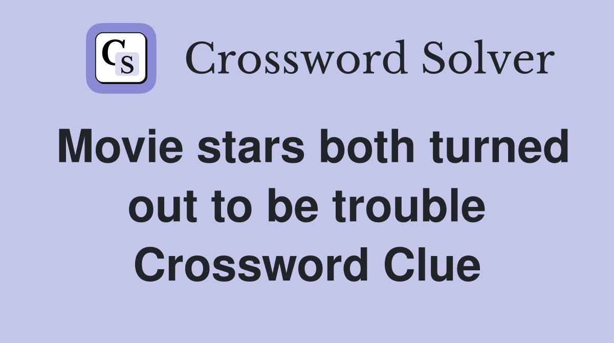 Movie stars both turned out to be trouble Crossword Clue