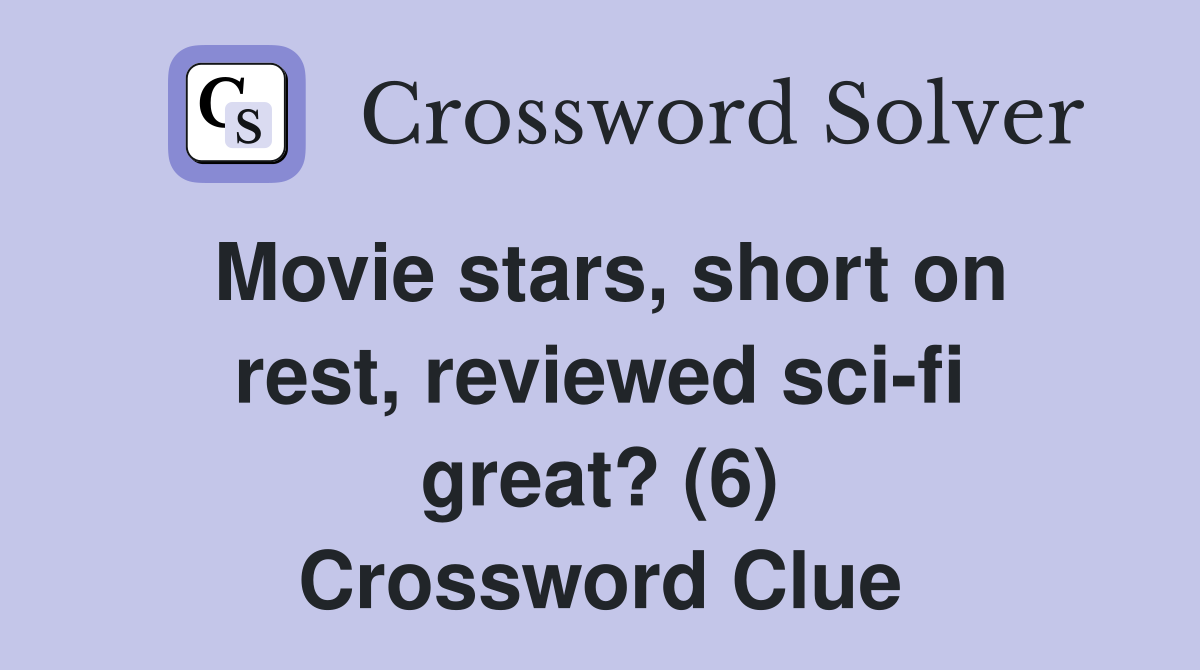 Movie stars, short on rest, reviewed sci-fi great? (6) Crossword Clue