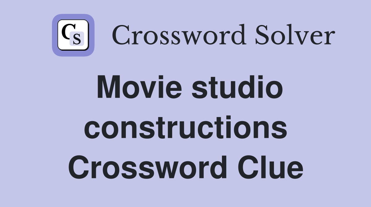 Movie studio constructions Crossword Clue