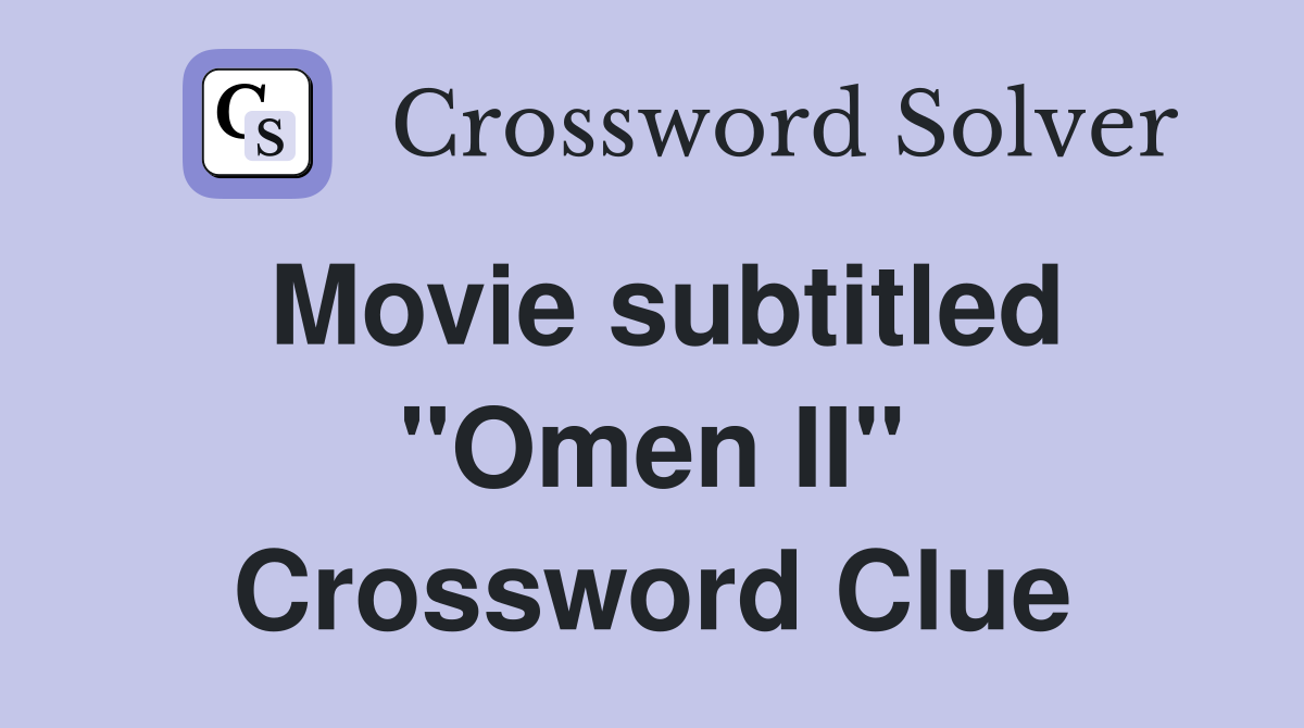 Movie subtitled "Omen II" Crossword Clue