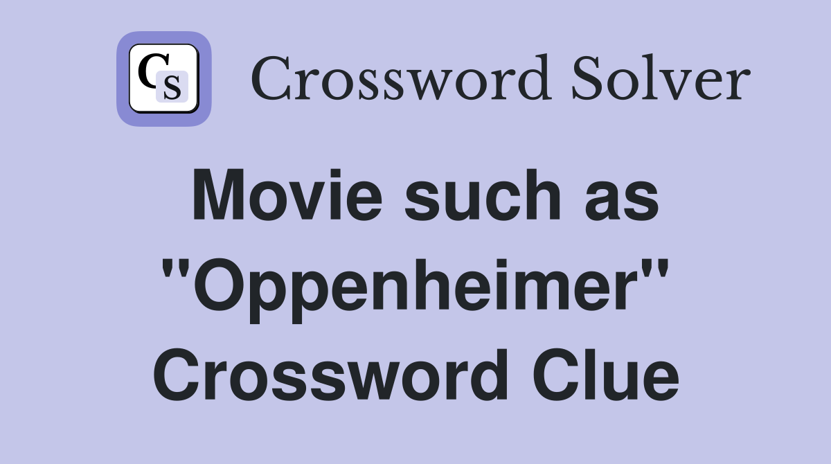 Movie such as "Oppenheimer" Crossword Clue