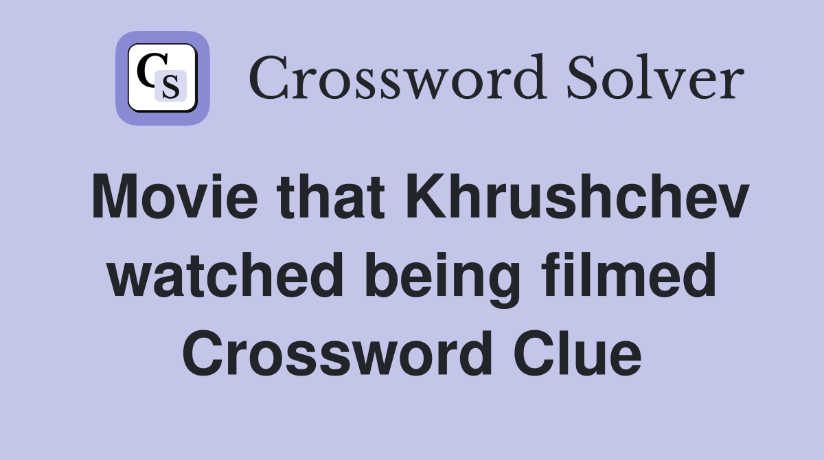 Movie that Khrushchev watched being filmed Crossword Clue