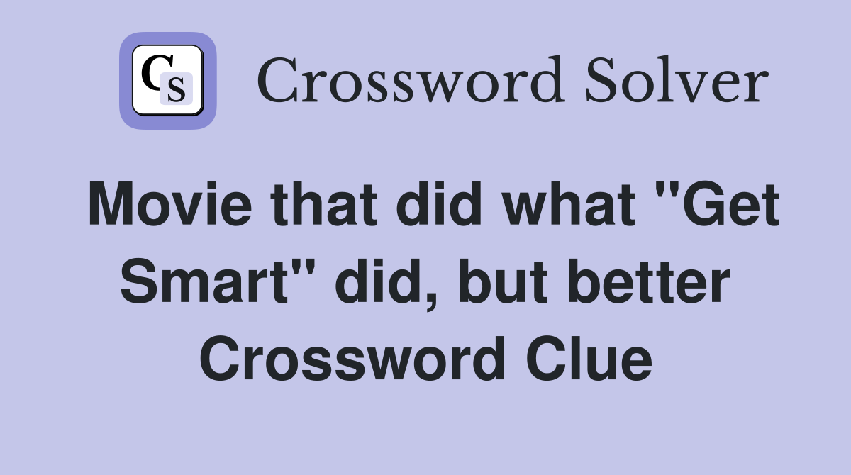 Movie that did what "Get Smart" did, but better Crossword Clue