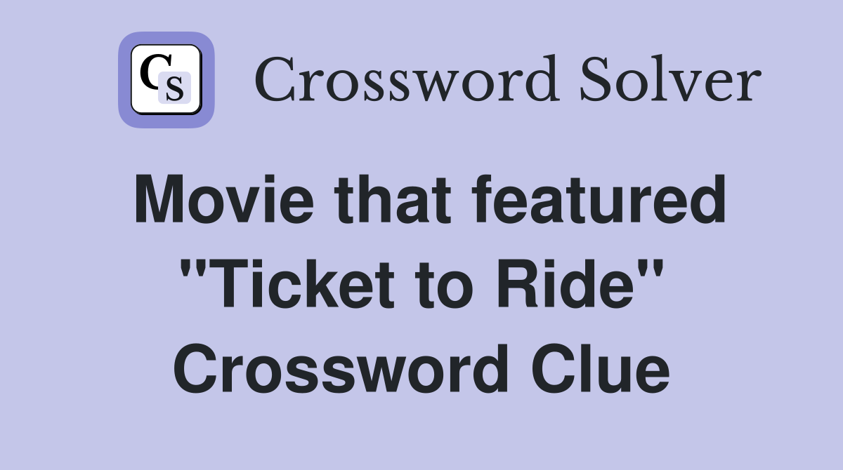 Movie that featured "Ticket to Ride" Crossword Clue