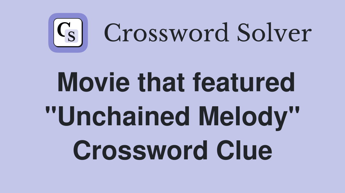 Movie that featured "Unchained Melody" Crossword Clue