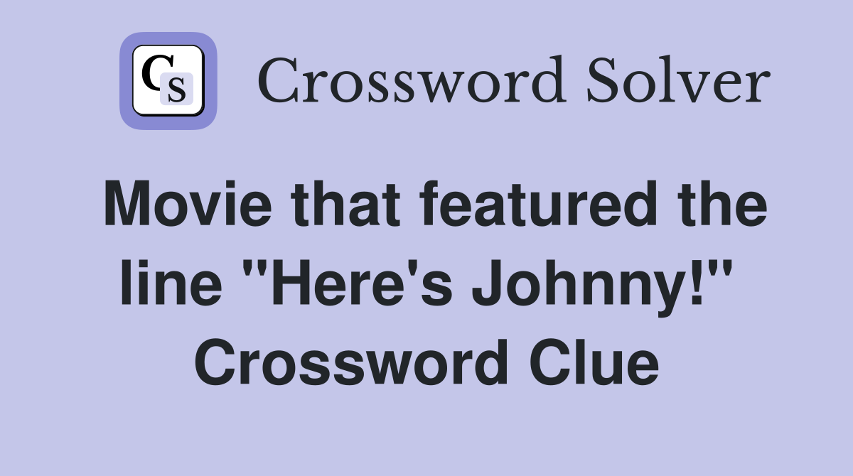 Movie that featured the line "Here's Johnny!" Crossword Clue