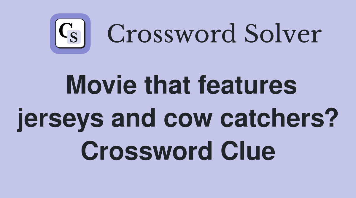 Movie that features jerseys and cow catchers? Crossword Clue