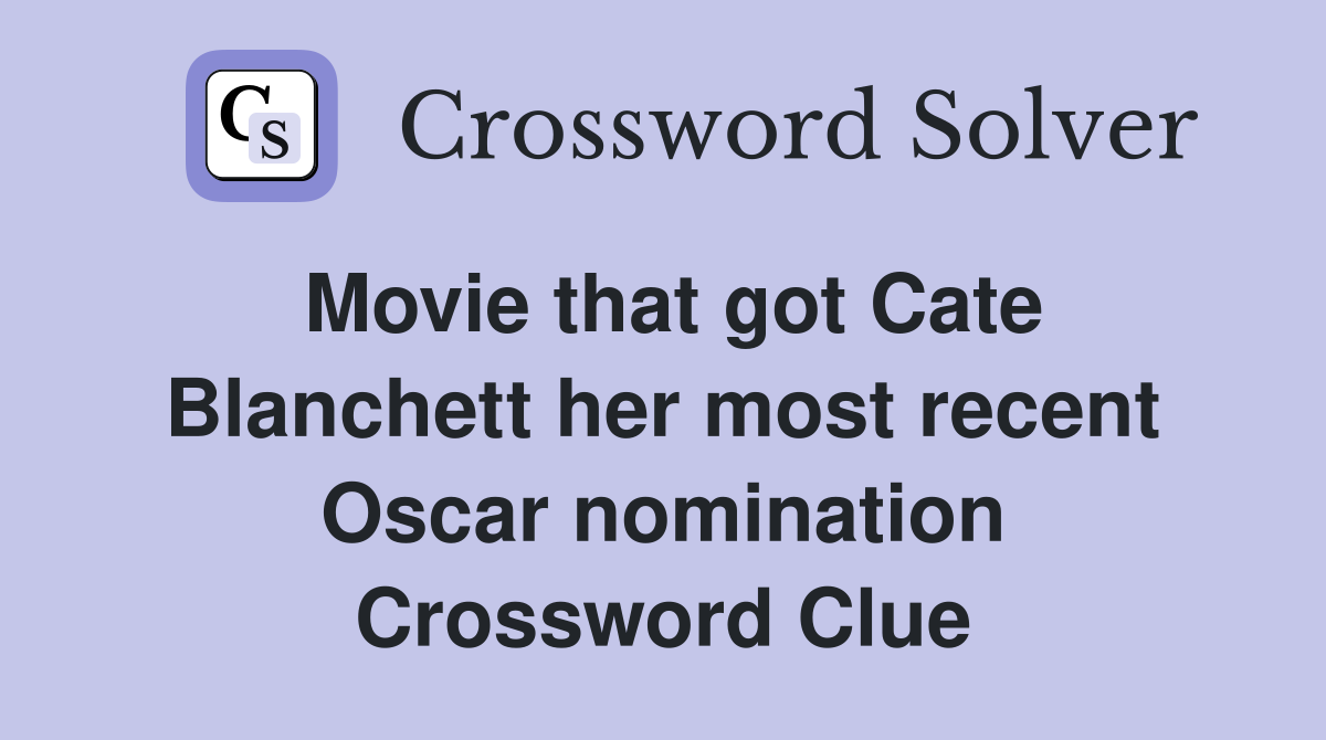 Movie that got Cate Blanchett her most recent Oscar nomination Crossword Clue