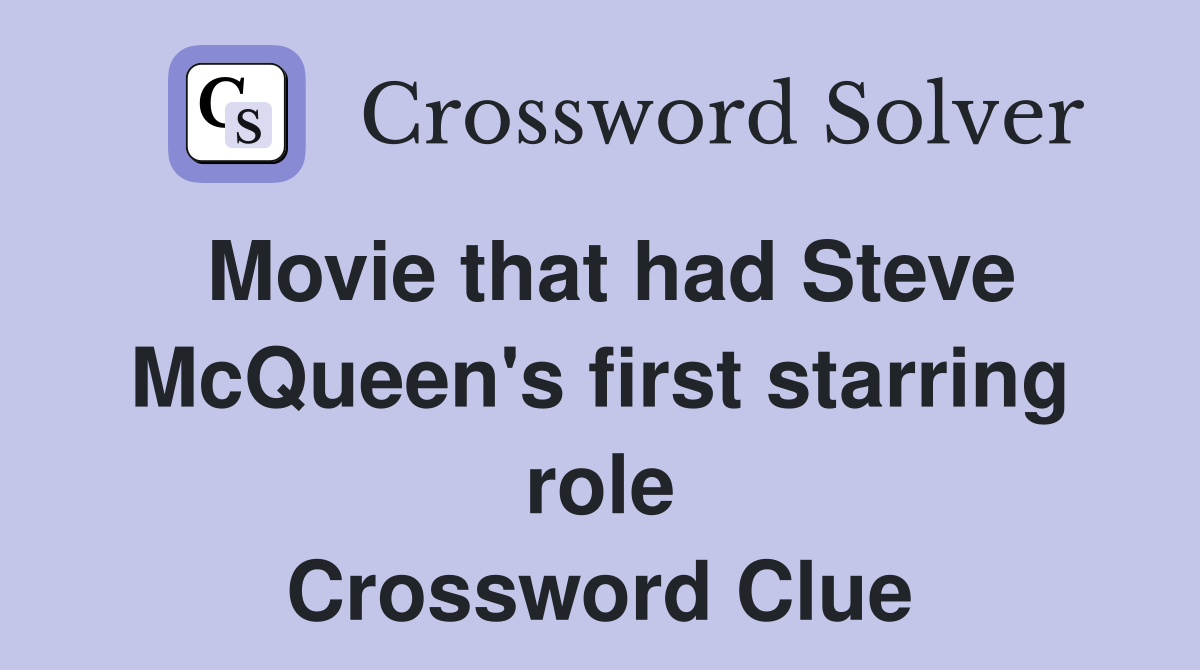 Movie that had Steve McQueen's first starring role Crossword Clue