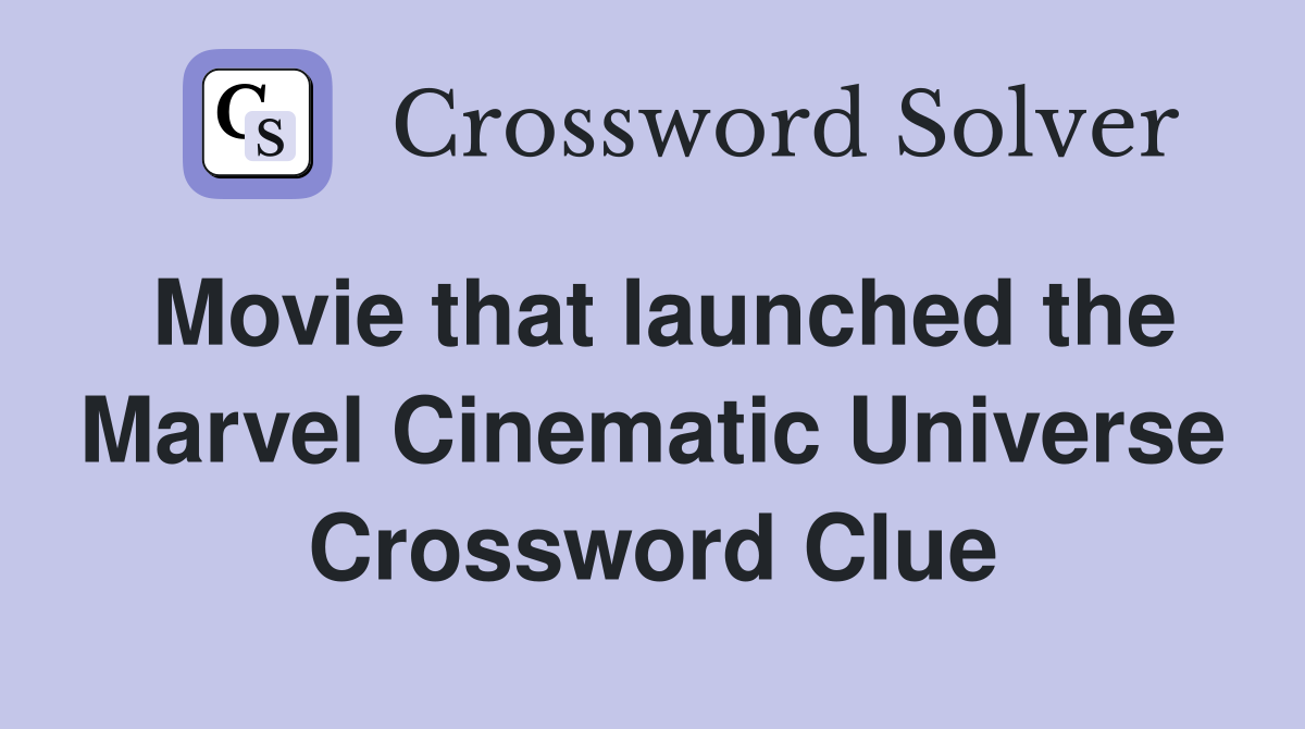 Movie that launched the Marvel Cinematic Universe Crossword Clue