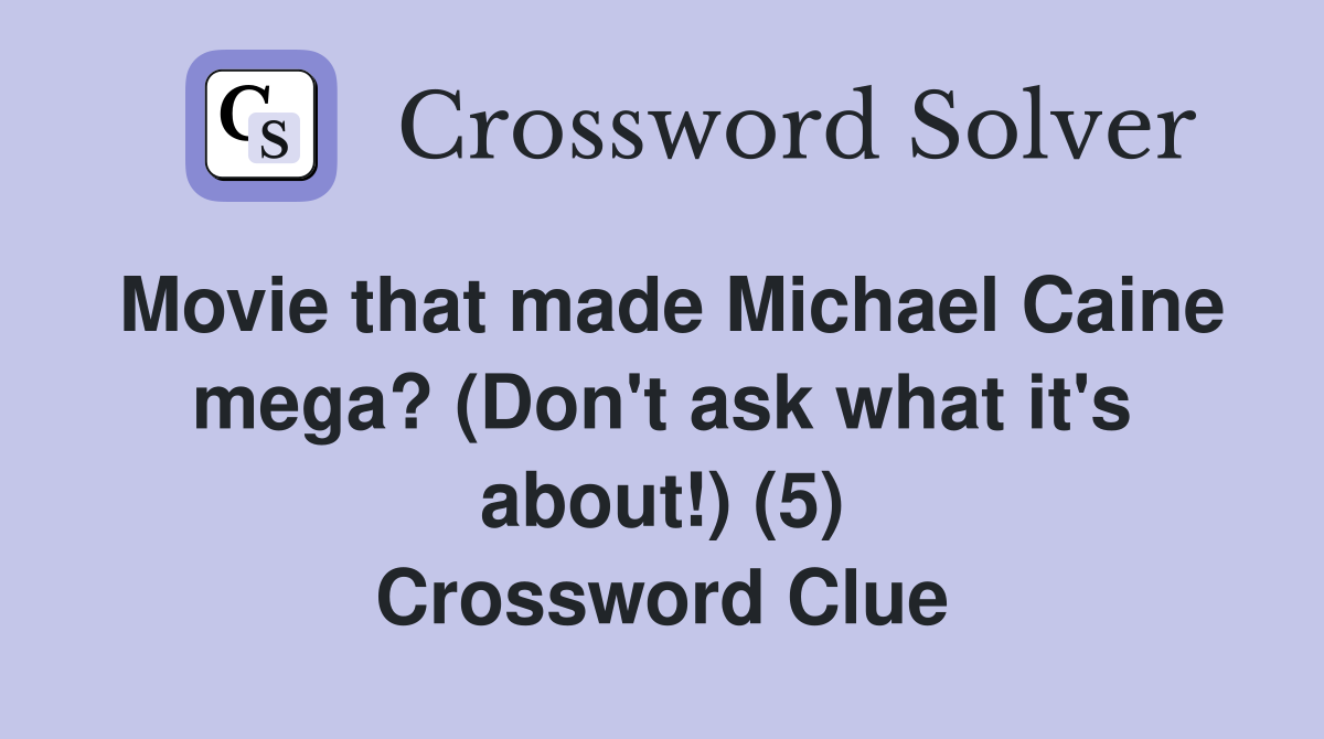 Movie that made Michael Caine mega? (Don't ask what it's about!) (5) Crossword Clue