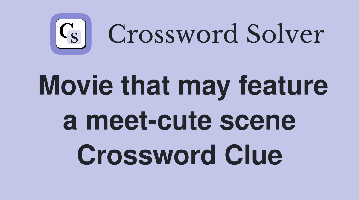 Movie that may feature a meet-cute scene Crossword Clue