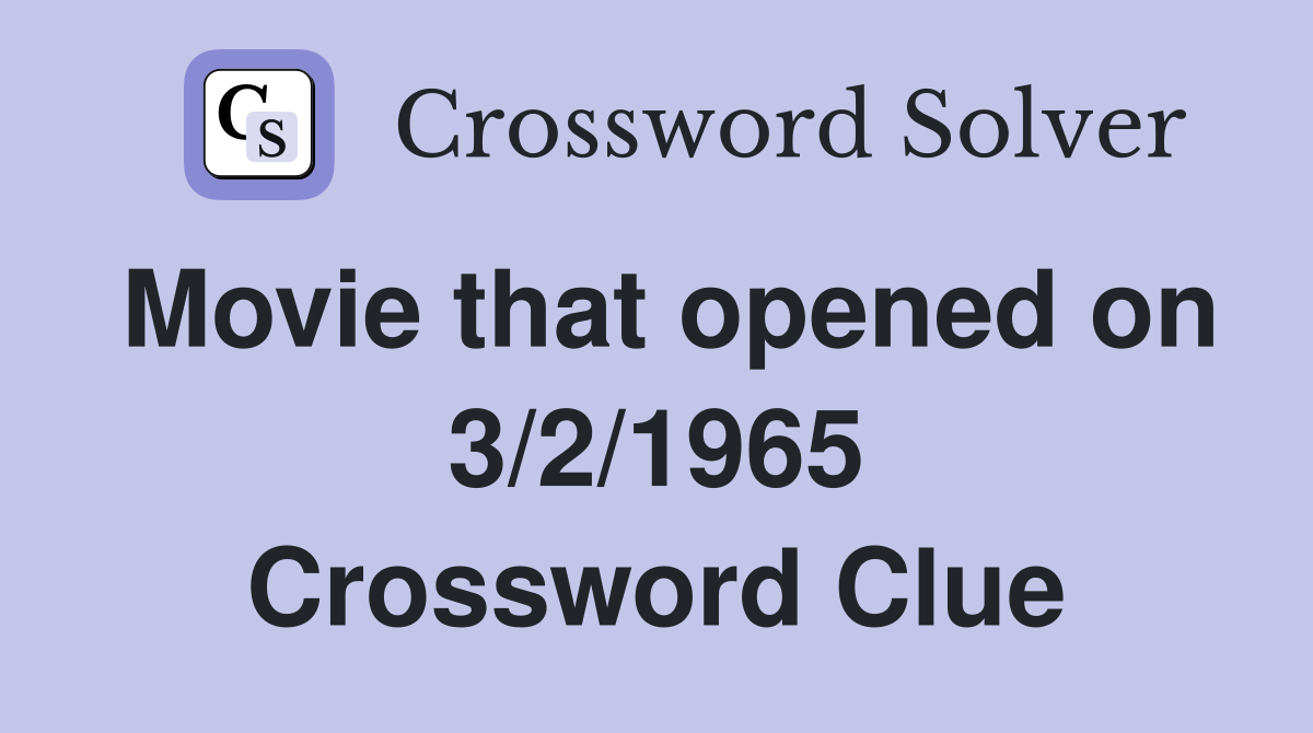 Movie that opened on 3/2/1965 Crossword Clue