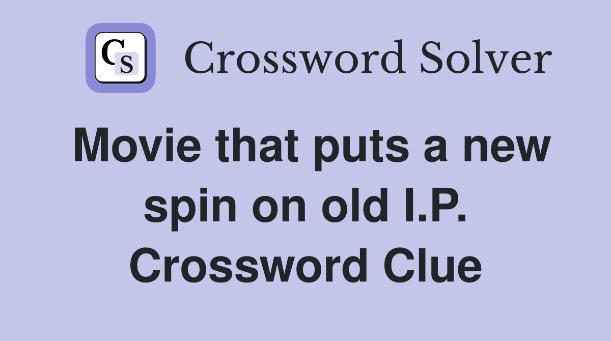 Movie that puts a new spin on old I.P. Crossword Clue