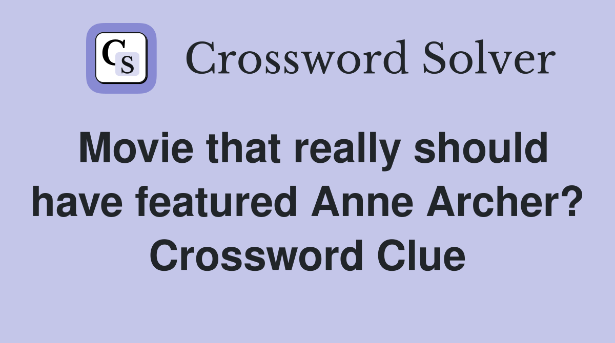 Movie that really should have featured Anne Archer? Crossword Clue