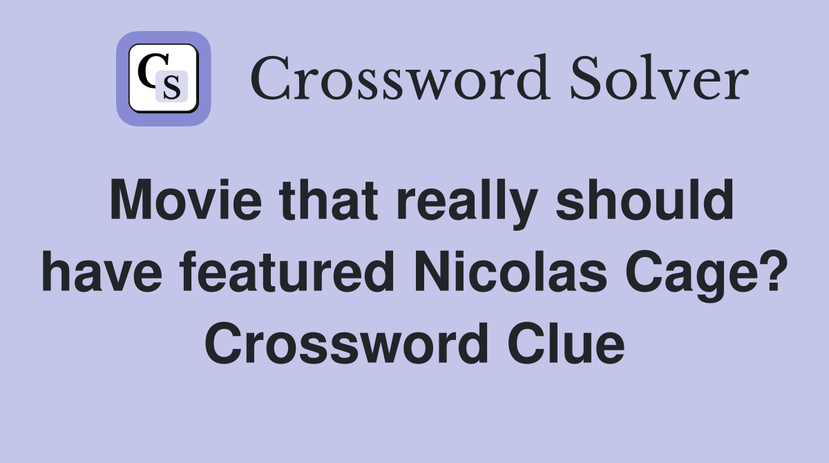 Movie that really should have featured Nicolas Cage? Crossword Clue