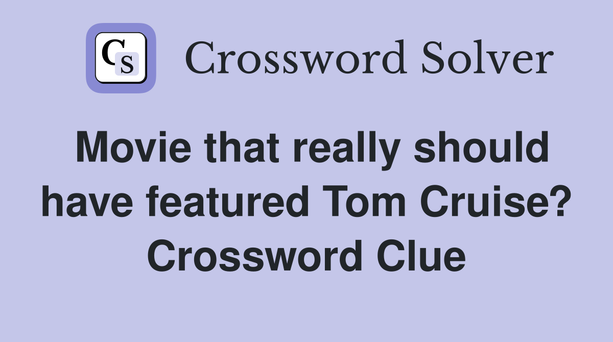 Movie that really should have featured Tom Cruise? Crossword Clue