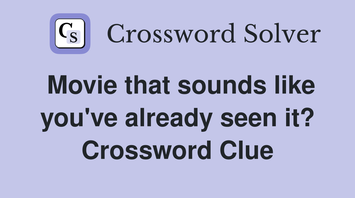 Movie that sounds like you've already seen it? Crossword Clue
